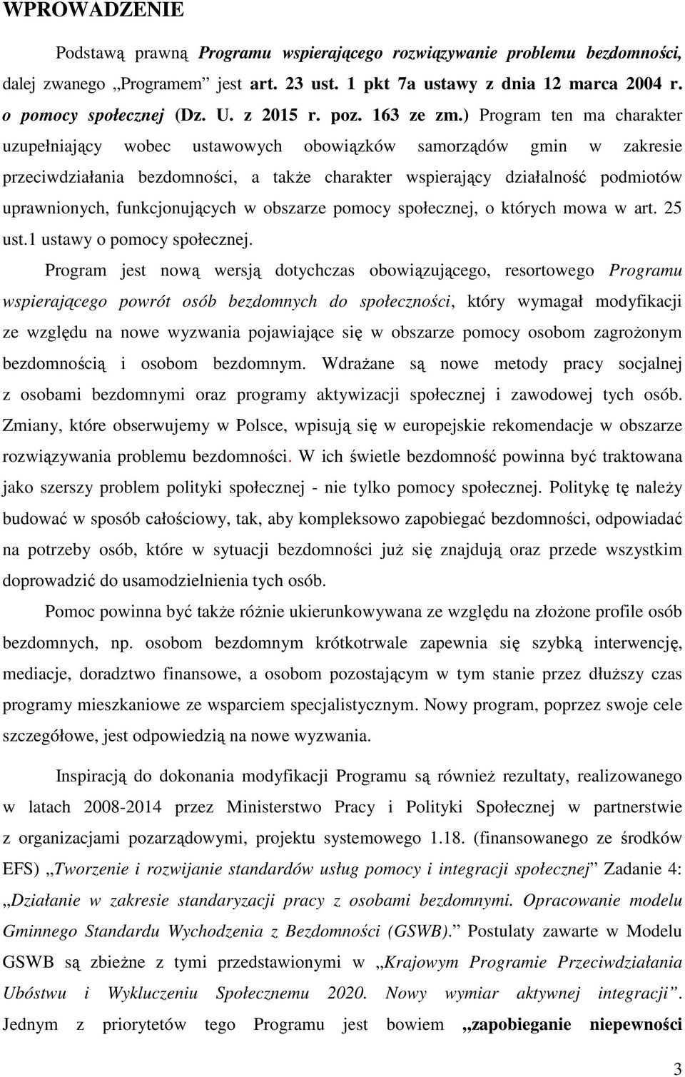 ) Program ten ma charakter uzupełniający wobec ustawowych obowiązków samorządów gmin w zakresie przeciwdziałania bezdomności, a takŝe charakter wspierający działalność podmiotów uprawnionych,