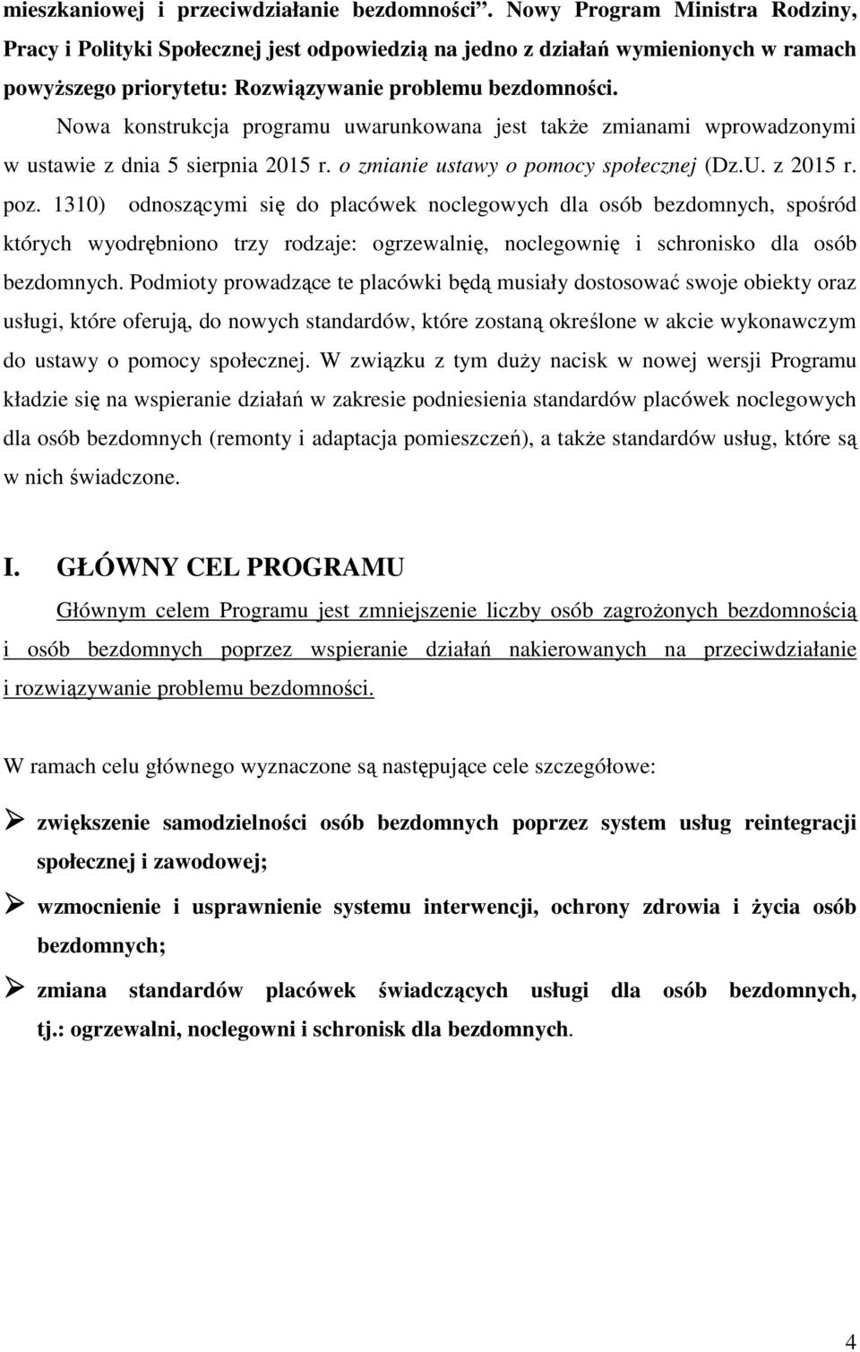 Nowa konstrukcja programu uwarunkowana jest takŝe zmianami wprowadzonymi w ustawie z dnia 5 sierpnia 2015 r. o zmianie ustawy o pomocy społecznej (Dz.U. z 2015 r. poz.