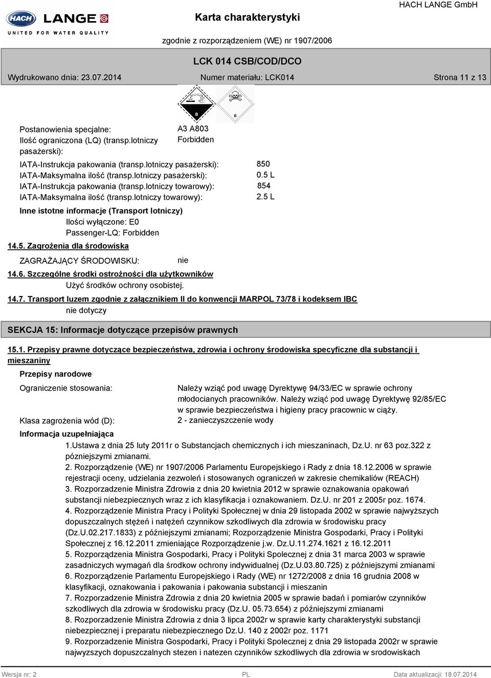 lotniczy towarowy): Inne istotne informacje (Transport lotniczy) Ilości wyłączone: E0 Passenger-LQ: Forbidden 14.5. Zagrożenia dla środowiska ZAGRAŻAJĄCY ŚRODOWISKU: nie 14.6.