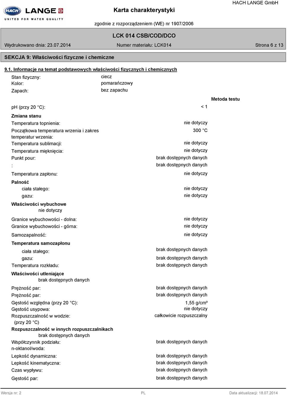 Informacje na temat podstawowych właściwości fizycznych i chemicznych Stan fizyczny: Kolor: Zapach: ciecz pomarańczowy bez zapachu ph (przy 20 C): < 1 Zmiana stanu Temperatura topnienia: Początkowa