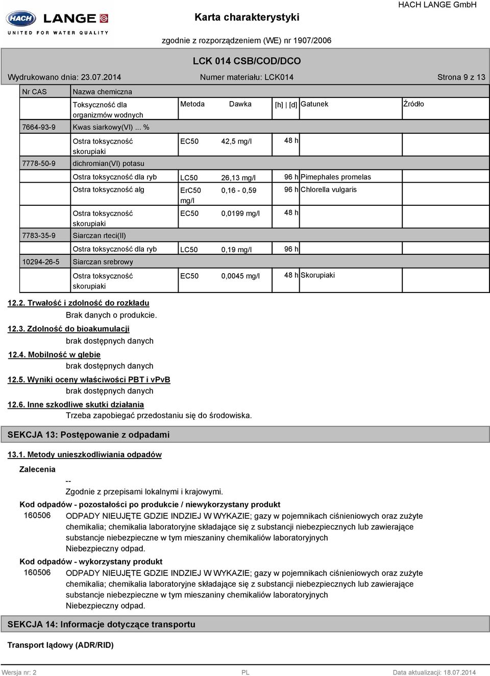 Ostra toksyczność skorupiaki Metoda Dawka [h] [d] Gatunek Źródło EC50 42,5 mg/l 48 h LC50 26,13 mg/l 96 h Pimephales promelas ErC50 0,16-0,59 mg/l EC50 LC50 0,0199 mg/l 0,19 mg/l 96 h Chlorella