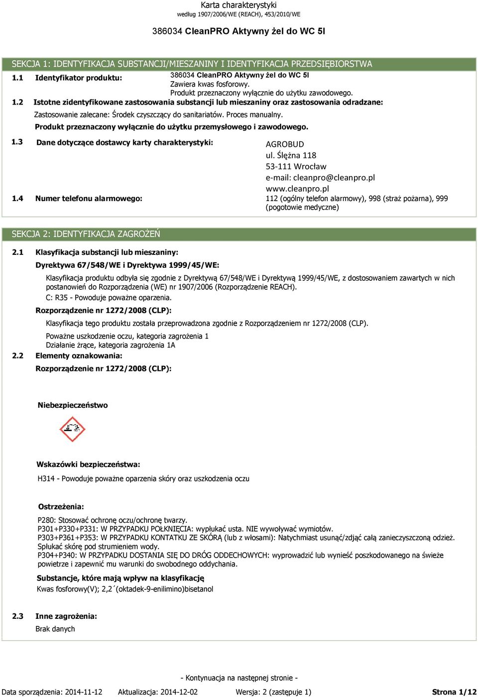 Ślężna 118 53-111 Wrocław e-mail: cleanpro@cleanpro.pl www.cleanpro.pl 112 (ogólny telefon alarmowy), 998 (straż pożarna), 999 (pogotowie medyczne) SEKCJA 2: IDENTYFIKACJA ZAGROŻEŃ 2.1 2.