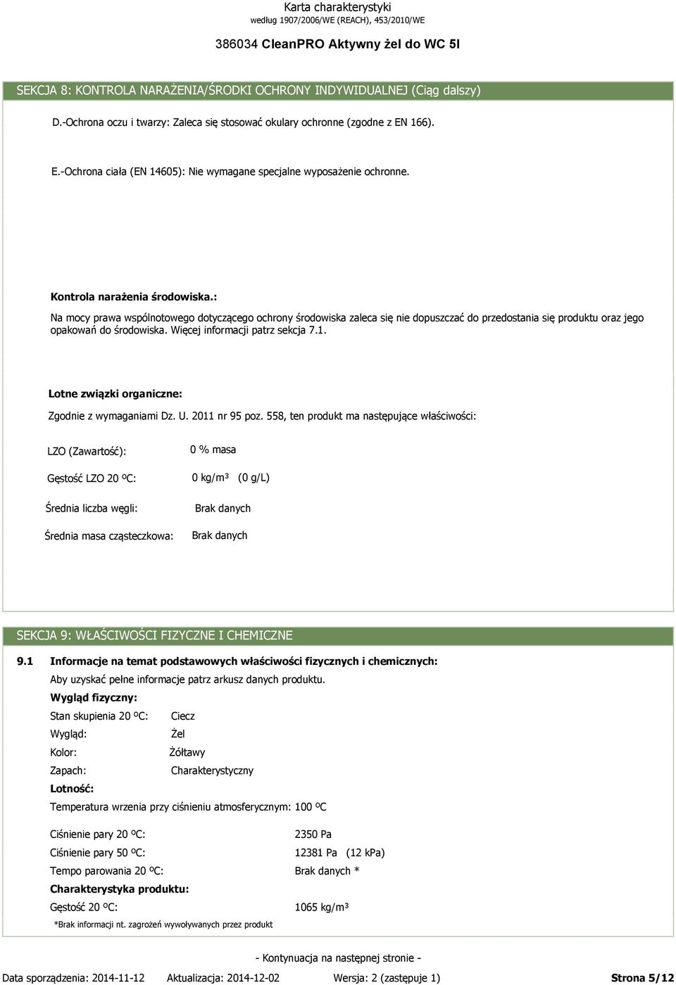: Na mocy prawa wspólnotowego dotyczącego ochrony środowiska zaleca się nie dopuszczać do przedostania się produktu oraz jego opakowań do środowiska. Więcej informacji patrz sekcja 7.1.