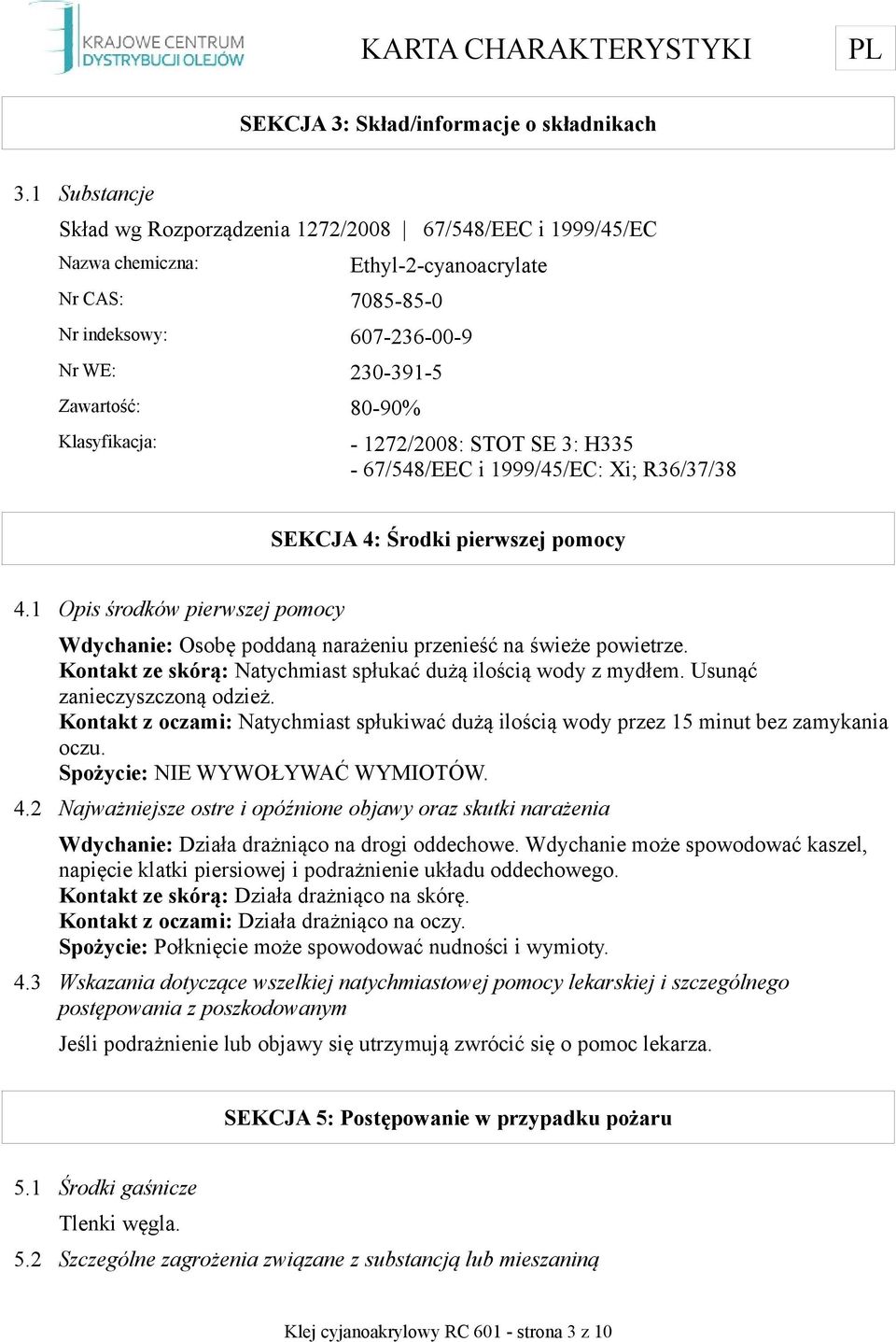 Klasyfikacja: - 1272/2008: STOT SE 3: H335-67/548/EEC i 1999/45/EC: Xi; R36/37/38 SEKCJA 4: Środki pierwszej pomocy 4.