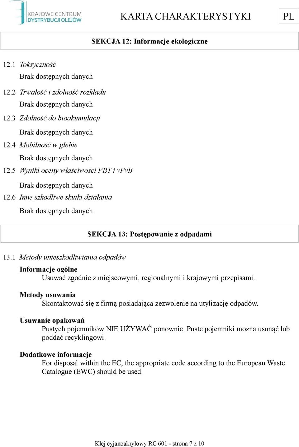 1 Metody unieszkodliwiania odpadów Informacje ogólne Usuwać zgodnie z miejscowymi, regionalnymi i krajowymi przepisami.