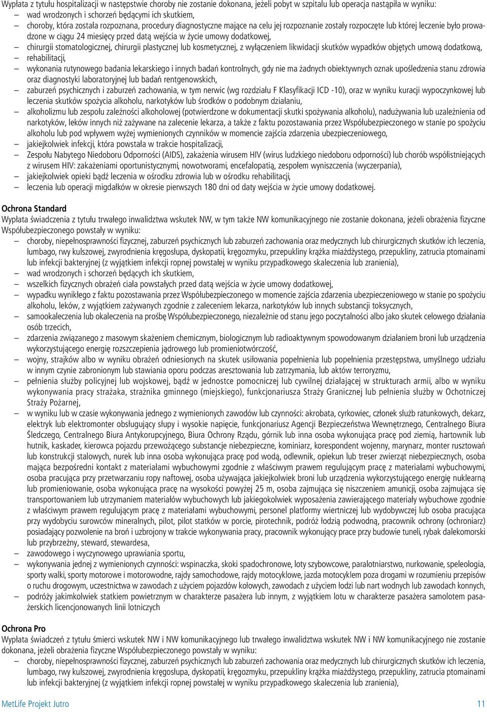 chirurgii stomatologicznej, chirurgii plastycznej lub kosmetycznej, z wyłączeniem likwidacji skutków wypadków objętych umową dodatkową, rehabilitacji, wykonania rutynowego badania lekarskiego i