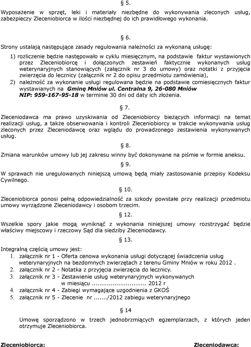 1) rozliczenie będzie następowało w cyklu miesięcznym, na podstawie faktur wystawionych przez Zleceniobiorcę i dołączonych zestawień faktycznie wykonanych usług weterynaryjnych stanowiących