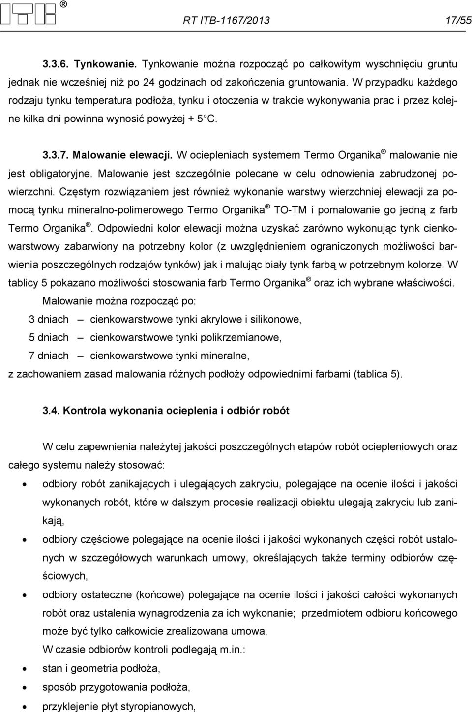 W ociepleniach systemem Termo Organika malowanie nie jest obligatoryjne. Malowanie jest szczególnie polecane w celu odnowienia zabrudzonej powierzchni.