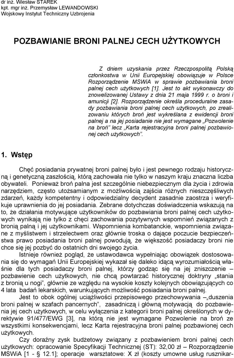 Polsce Rozporządzenie MSWiA w sprawie pozbawiania broni palnej cech uŝytkowych [1]. Jest to akt wykonawczy do znowelizowanej Ustawy z dnia 21 maja 1999 r. o broni i amunicji [2].