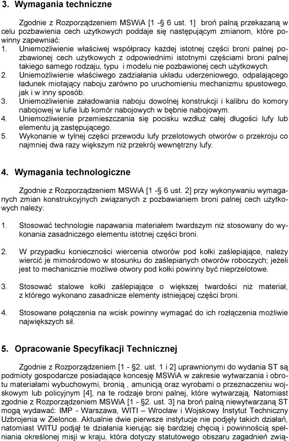 pozbawionej cech uŝytkowych. 2. UniemoŜliwienie właściwego zadziałania układu uderzeniowego, odpalającego ładunek miotający naboju zarówno po uruchomieniu mechanizmu spustowego, jak i w inny sposób.