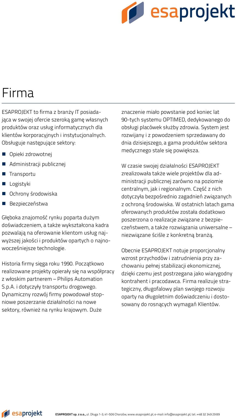 wykształcona kadra pozwalają na oferowanie klientom usług najwyższej jakości i produktów opartych o najnowocześniejsze technologie. Historia firmy sięga roku 1990.