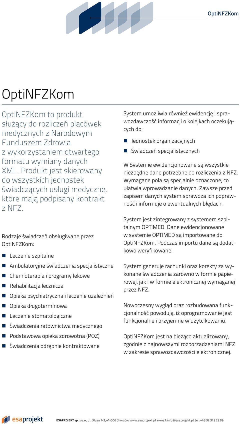 Rodzaje świadczeń obsługiwane przez OptiNFZKom: Leczenie szpitalne Ambulatoryjne świadczenia specjalistyczne Chemioterapia i programy lekowe Rehabilitacja lecznicza Opieka psychiatryczna i leczenie