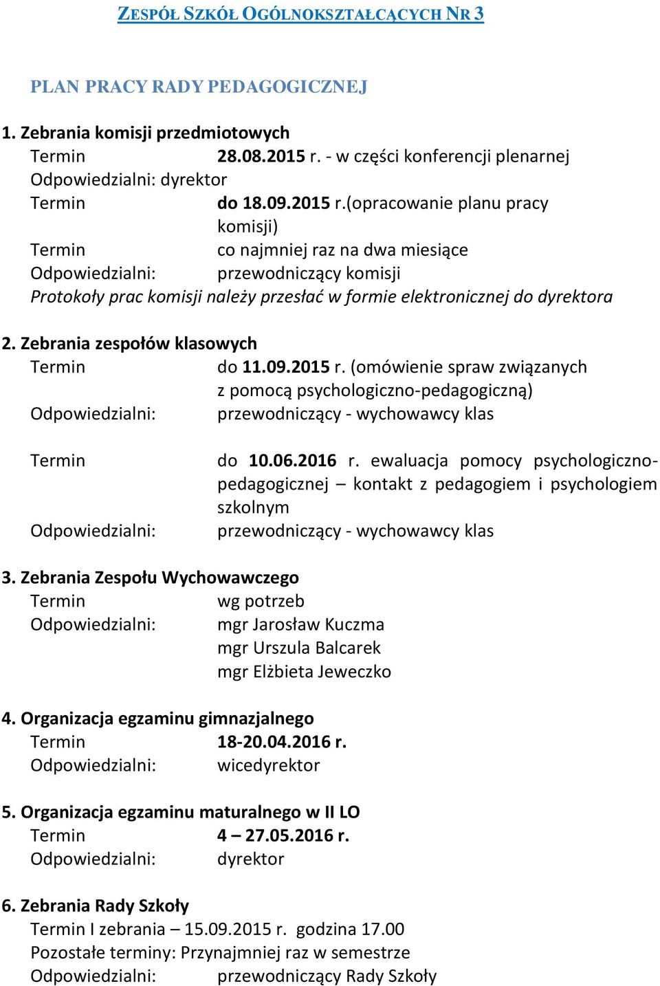 (opracowanie planu pracy komisji) co najmniej raz na dwa miesiące przewodniczący komisji Protokoły prac komisji należy przesłać w formie elektronicznej do dyrektora 2.