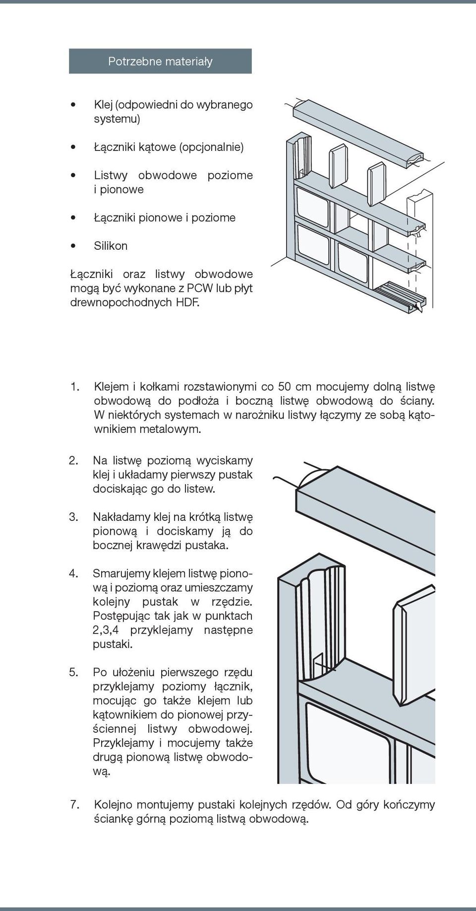 W niektórych systemach w narożniku listwy łączymy ze sobą kątownikiem metalowym. 2. Na listwę poziomą wyciskamy klej i układamy pierwszy pustak dociskając go do listew. 3.