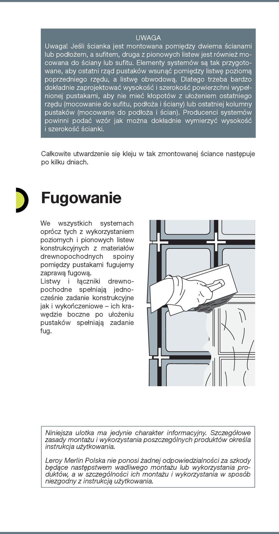 Dlatego trzeba bardzo dokładnie zaprojektować wysokość i szerokość powierzchni wypełnionej pustakami, aby nie mieć kłopotów z ułożeniem ostatniego rzędu (mocowanie do sufitu, podłoża i ściany) lub