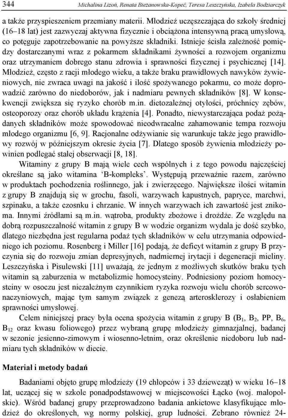 Istnieje ścisła zależność pomiędzy dostarczanymi wraz z pokarmem składnikami żywności a rozwojem organizmu oraz utrzymaniem dobrego stanu zdrowia i sprawności fizycznej i psychicznej [14].