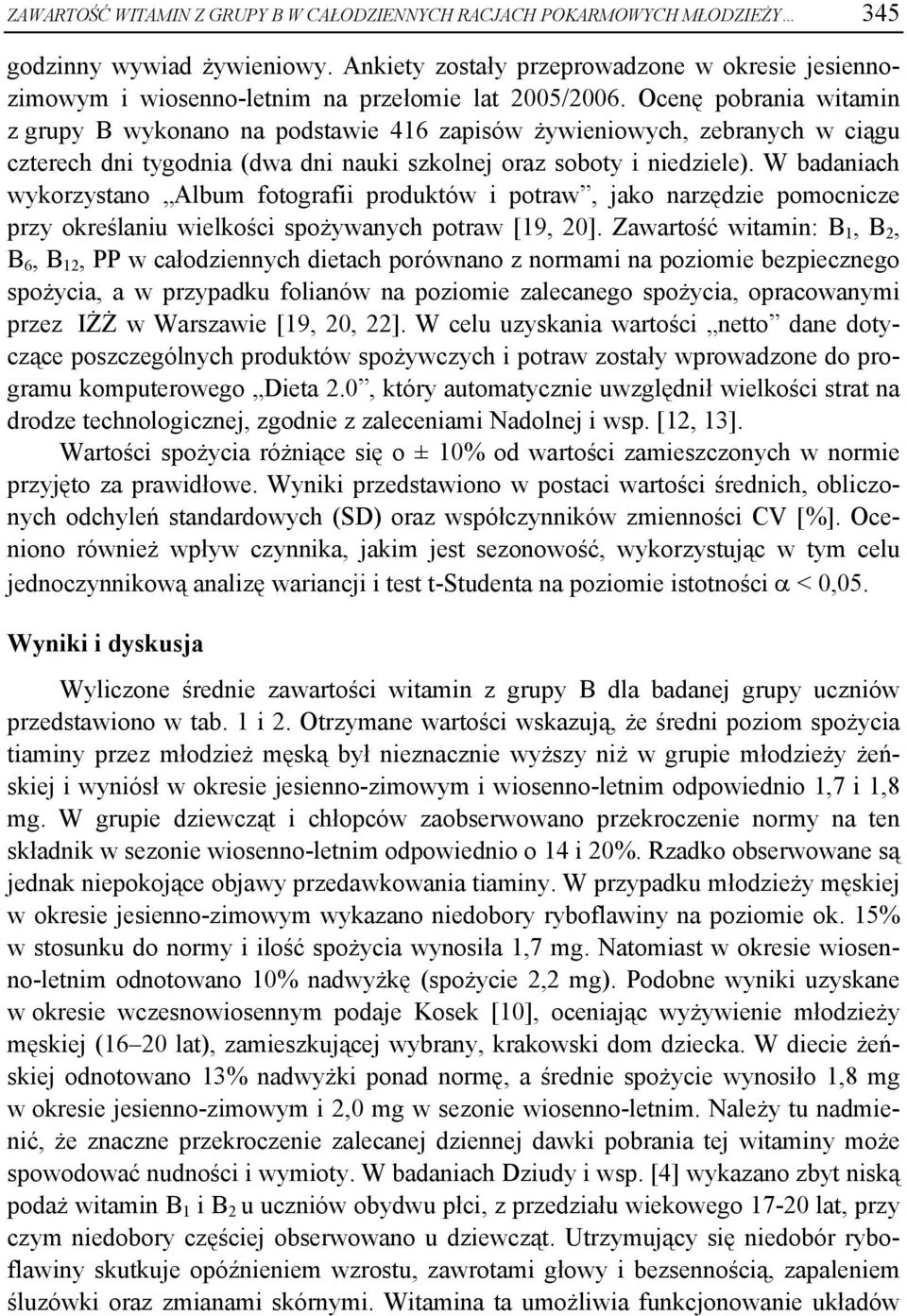 Ocenę pobrania witamin z grupy B wykonano na podstawie 416 zapisów żywieniowych, zebranych w ciągu czterech dni tygodnia (dwa dni nauki szkolnej oraz soboty i niedziele).