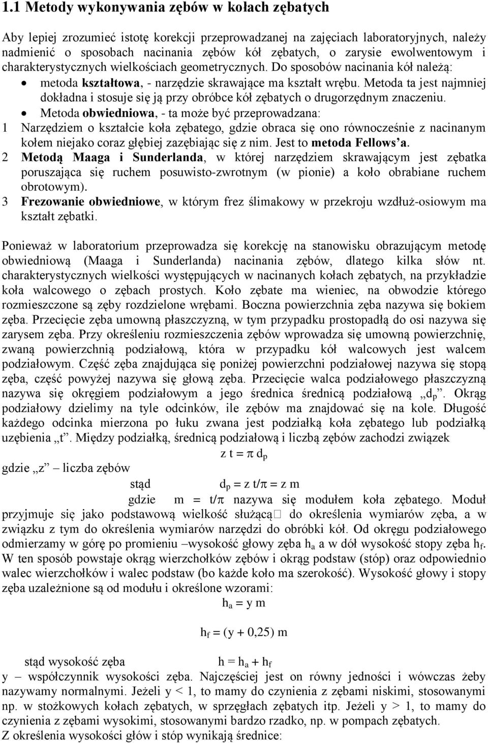 Metoda ta jest najmniej dokładna i stosuje się ją przy obróbce kół zębatych o drugorzędnym znaczeniu.