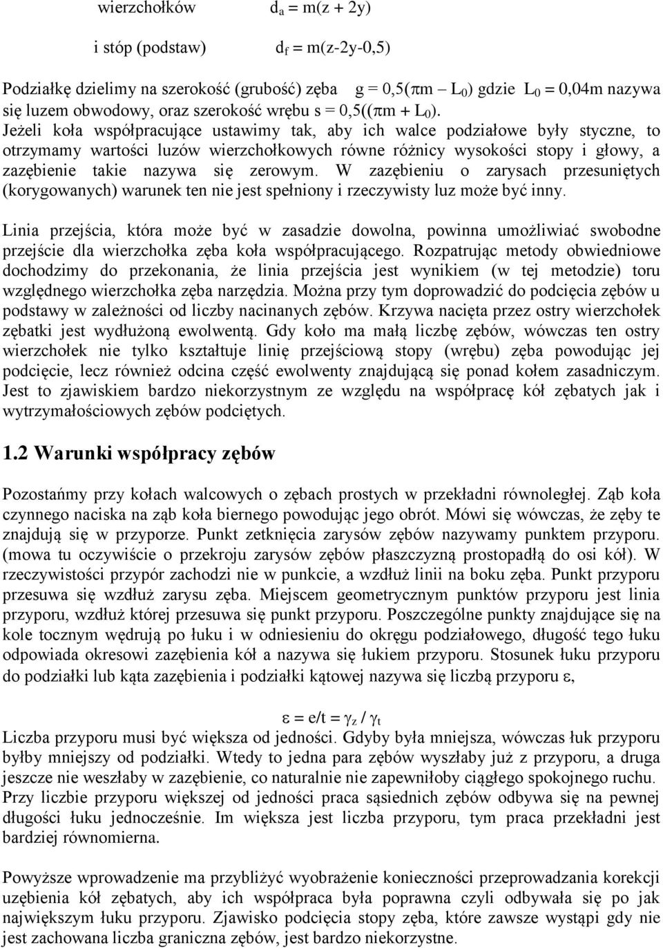 Jeżeli koła współpracujące ustawimy tak, aby ich walce podziałowe były styczne, to otrzymamy wartości luzów wierzchołkowych równe różnicy wysokości stopy i głowy, a zazębienie takie nazywa się