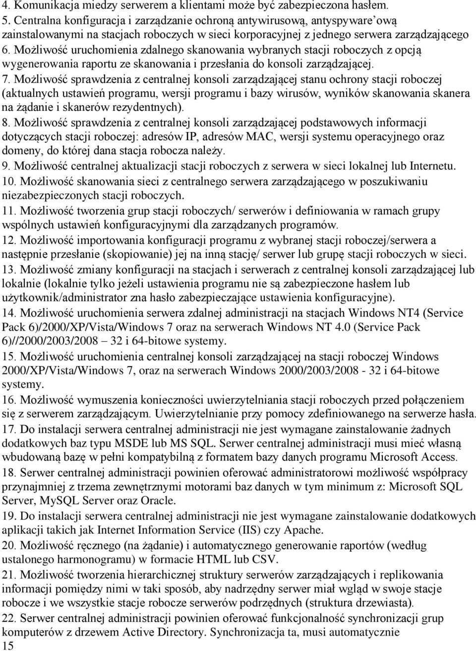 Możliwość uruchomienia zdalnego skanowania wybranych stacji roboczych z opcją wygenerowania raportu ze skanowania i przesłania do konsoli zarządzającej. 7.