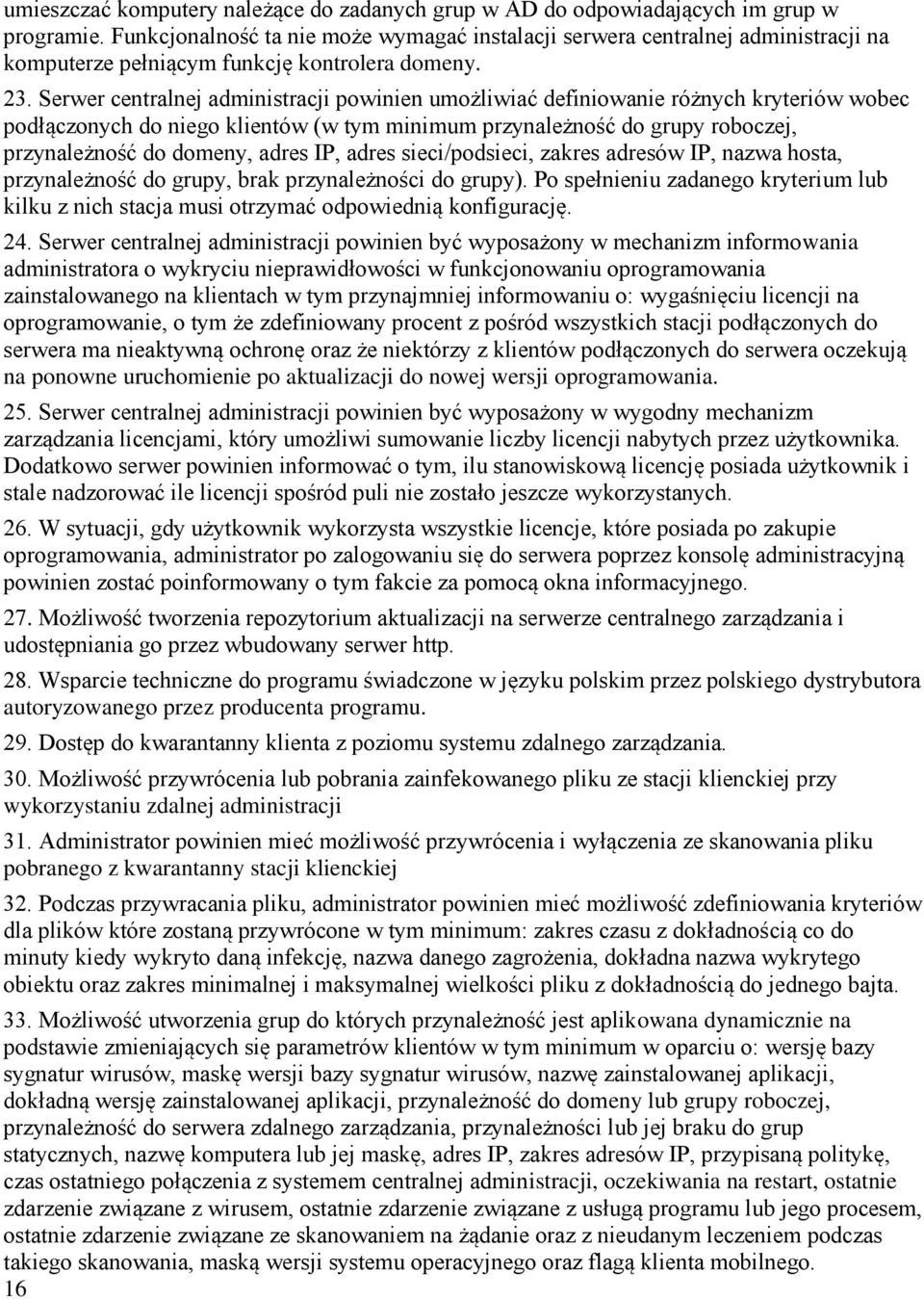 Serwer centralnej administracji powinien umożliwiać definiowanie różnych kryteriów wobec podłączonych do niego klientów (w tym minimum przynależność do grupy roboczej, przynależność do domeny, adres