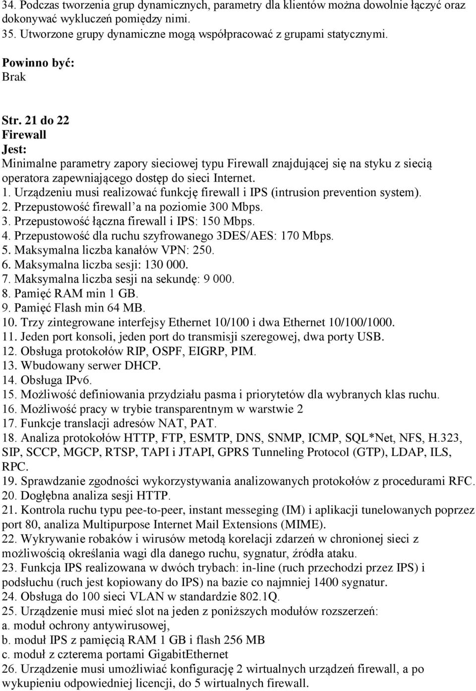 Urządzeniu musi realizować funkcję firewall i IPS (intrusion prevention system). 2. Przepustowość firewall a na poziomie 300 Mbps. 3. Przepustowość łączna firewall i IPS: 150 Mbps. 4.