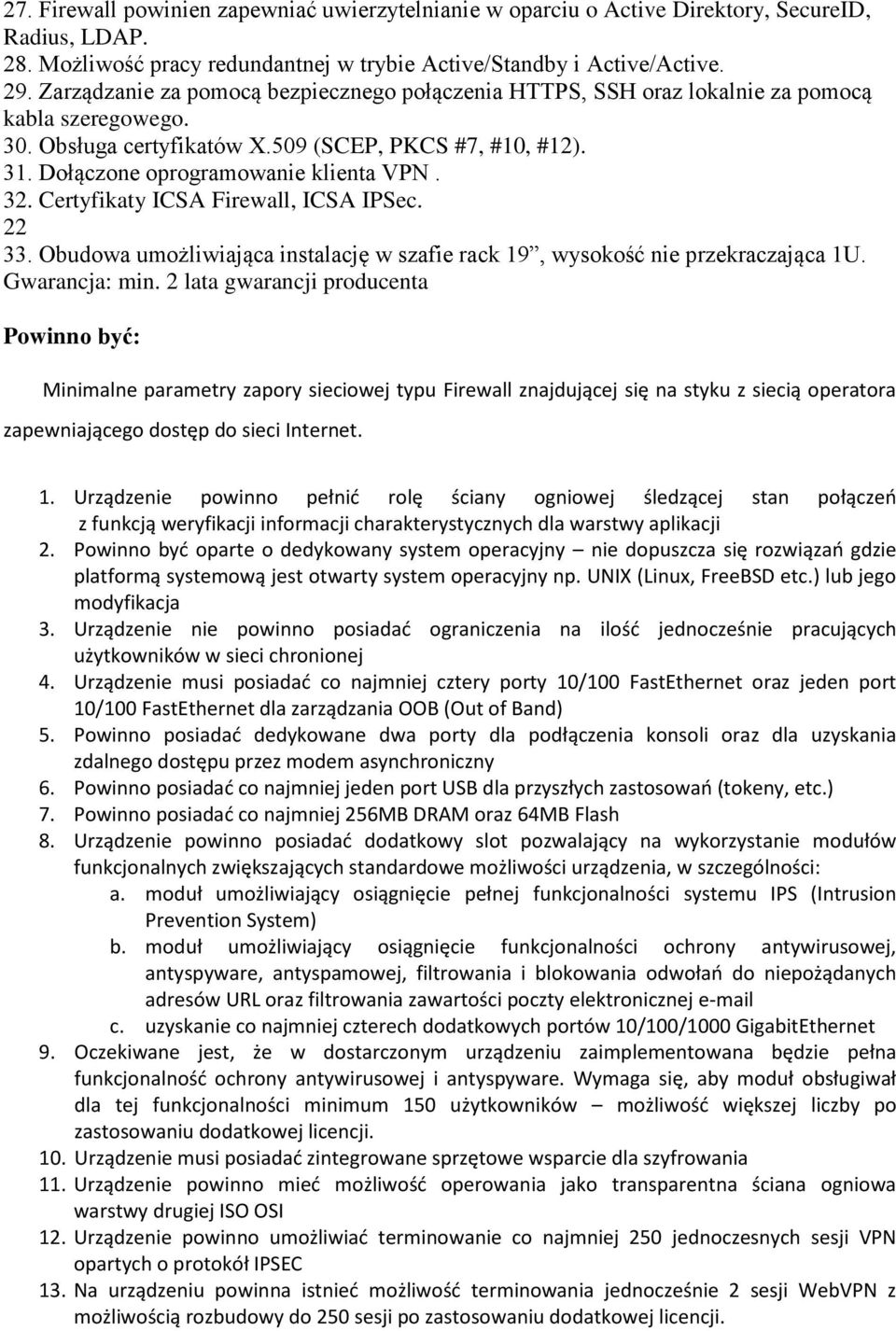 32. Certyfikaty ICSA Firewall, ICSA IPSec. 22 33. Obudowa umożliwiająca instalację w szafie rack 19, wysokość nie przekraczająca 1U. Gwarancja: min.