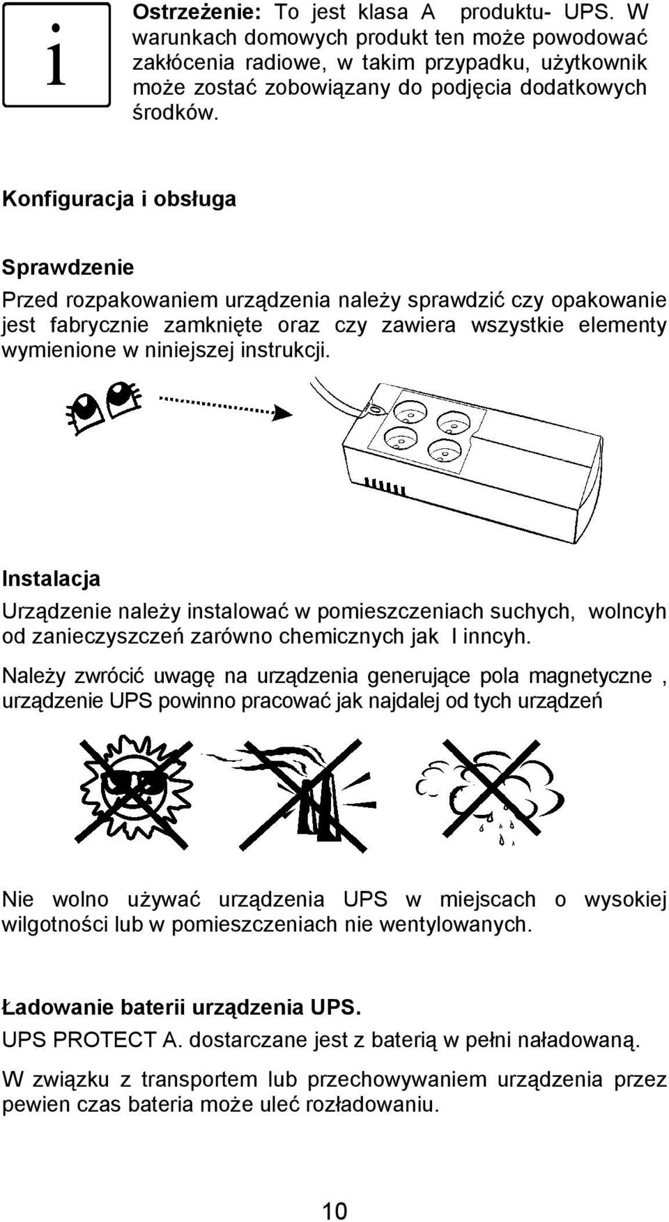 Instalacja Urządzenie należy instalować w pomieszczeniach suchych, wolncyh od zanieczyszczeń zarówno chemicznych jak I inncyh.