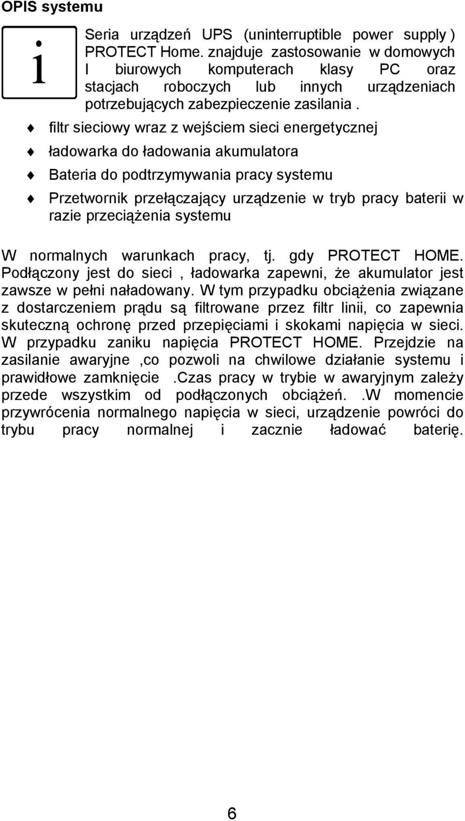 filtr sieciowy wraz z wejściem sieci energetycznej ładowarka do ładowania akumulatora Bateria do podtrzymywania pracy systemu Przetwornik przełączający urządzenie w tryb pracy baterii w razie