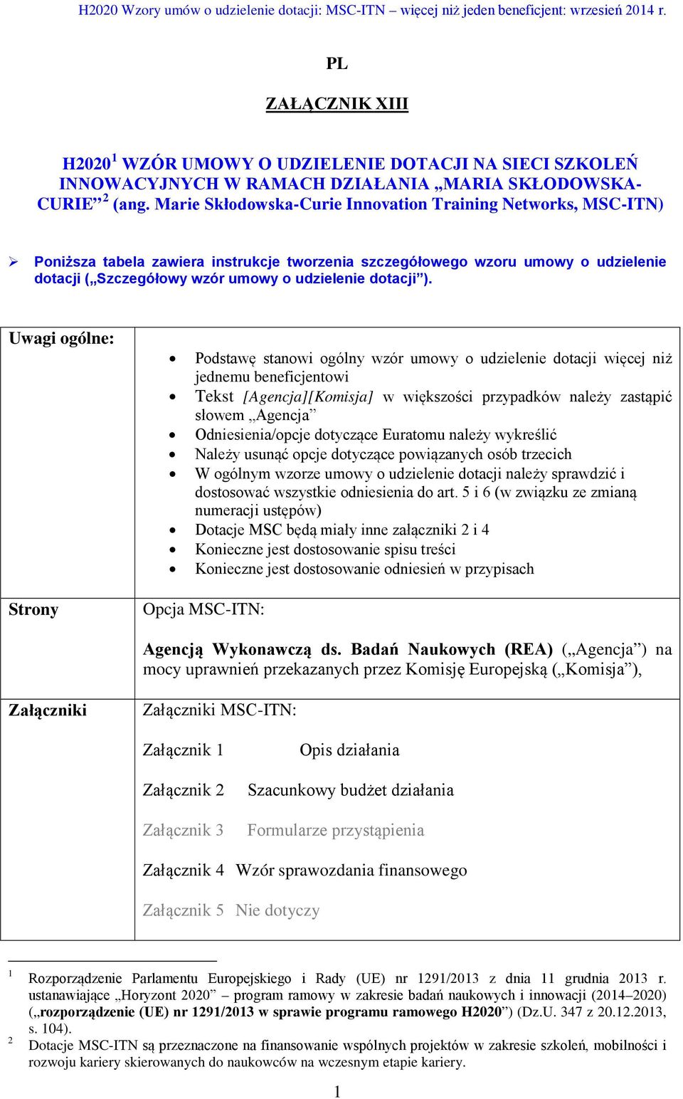 ). Uwagi ogólne: Strony Podstawę stanowi ogólny wzór umowy o udzielenie dotacji więcej niż jednemu beneficjentowi Tekst [Agencja][Komisja] w większości przypadków należy zastąpić słowem Agencja
