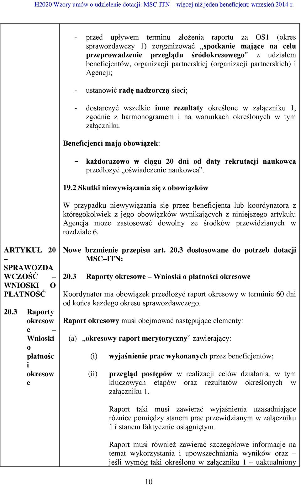 w tym załączniku. Beneficjenci mają obowiązek: każdorazowo w ciągu 20 dni od daty rekrutacji naukowca przedłożyć oświadczenie naukowca. 19.
