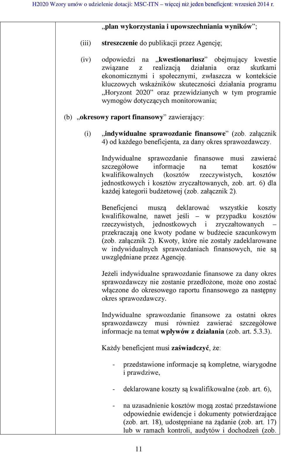 okresowy raport finansowy zawierający: (i) indywidualne sprawozdanie finansowe (zob. załącznik 4) od każdego beneficjenta, za dany okres sprawozdawczy.