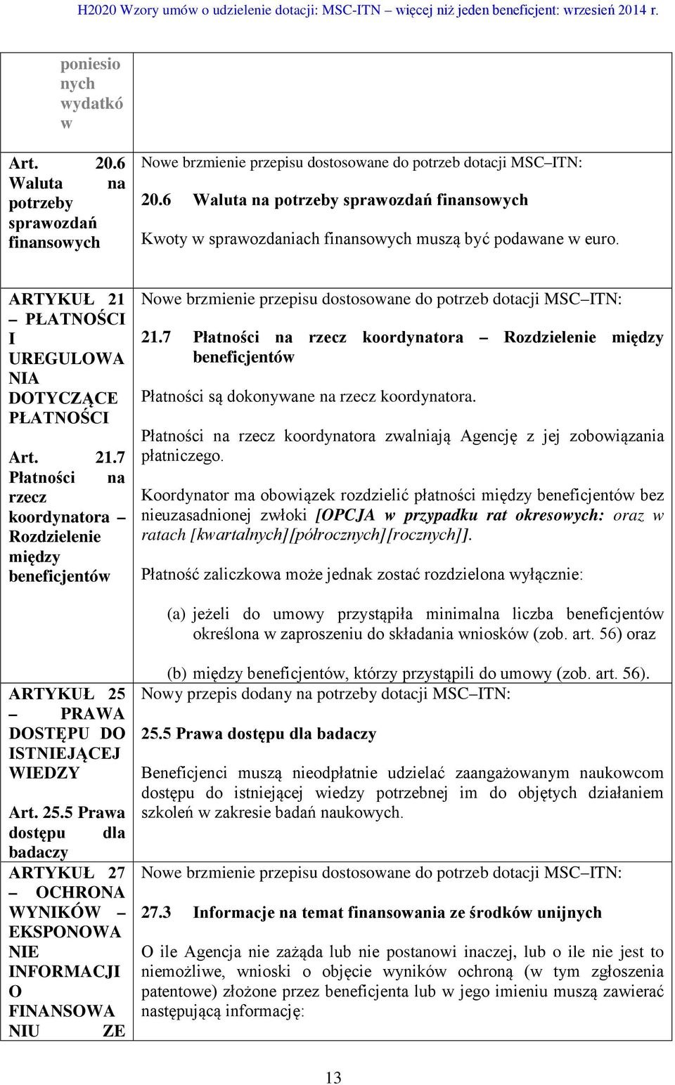 7 Płatności na rzecz koordynatora Rozdzielenie między beneficjentów Płatności są dokonywane na rzecz koordynatora. Płatności na rzecz koordynatora zwalniają Agencję z jej zobowiązania płatniczego.