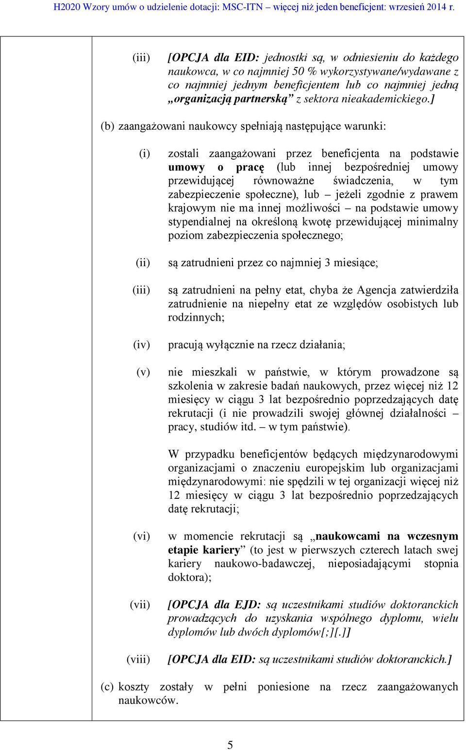 ] (b) zaangażowani naukowcy spełniają następujące warunki: (i) (ii) (iii) (iv) (v) zostali zaangażowani przez beneficjenta na podstawie umowy o pracę (lub innej bezpośredniej umowy przewidującej