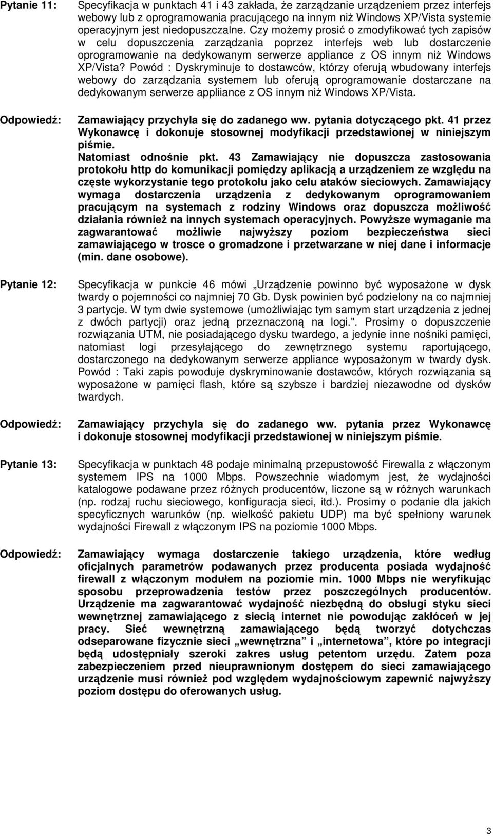 Czy moŝemy prosić o zmodyfikować tych zapisów w celu dopuszczenia zarządzania poprzez interfejs web lub dostarczenie oprogramowanie na dedykowanym serwerze appliance z OS innym niŝ Windows XP/Vista?