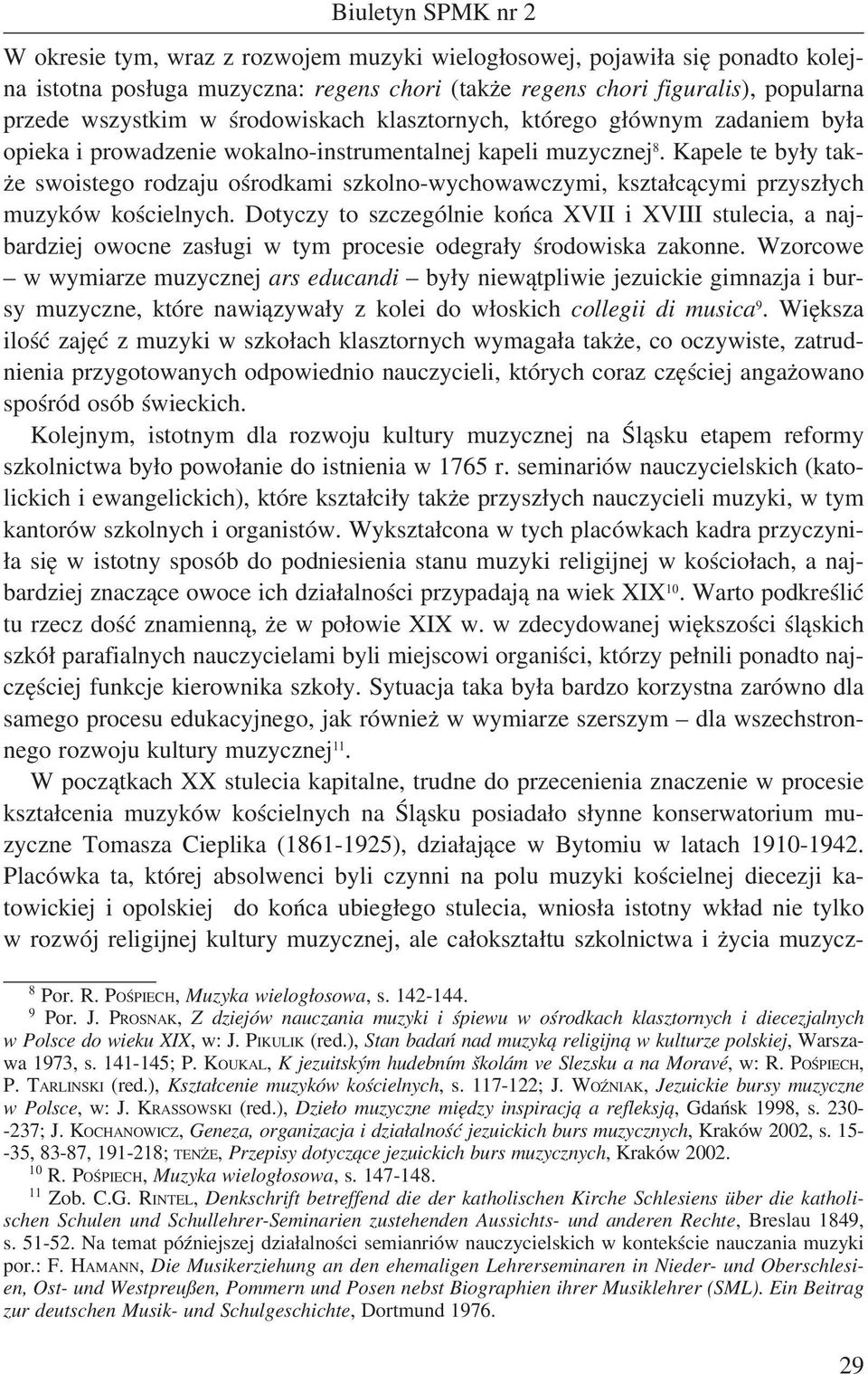 Kapele te były także swoistego rodzaju ośrodkami szkolno-wychowawczymi, kształcącymi przyszłych muzyków kościelnych.