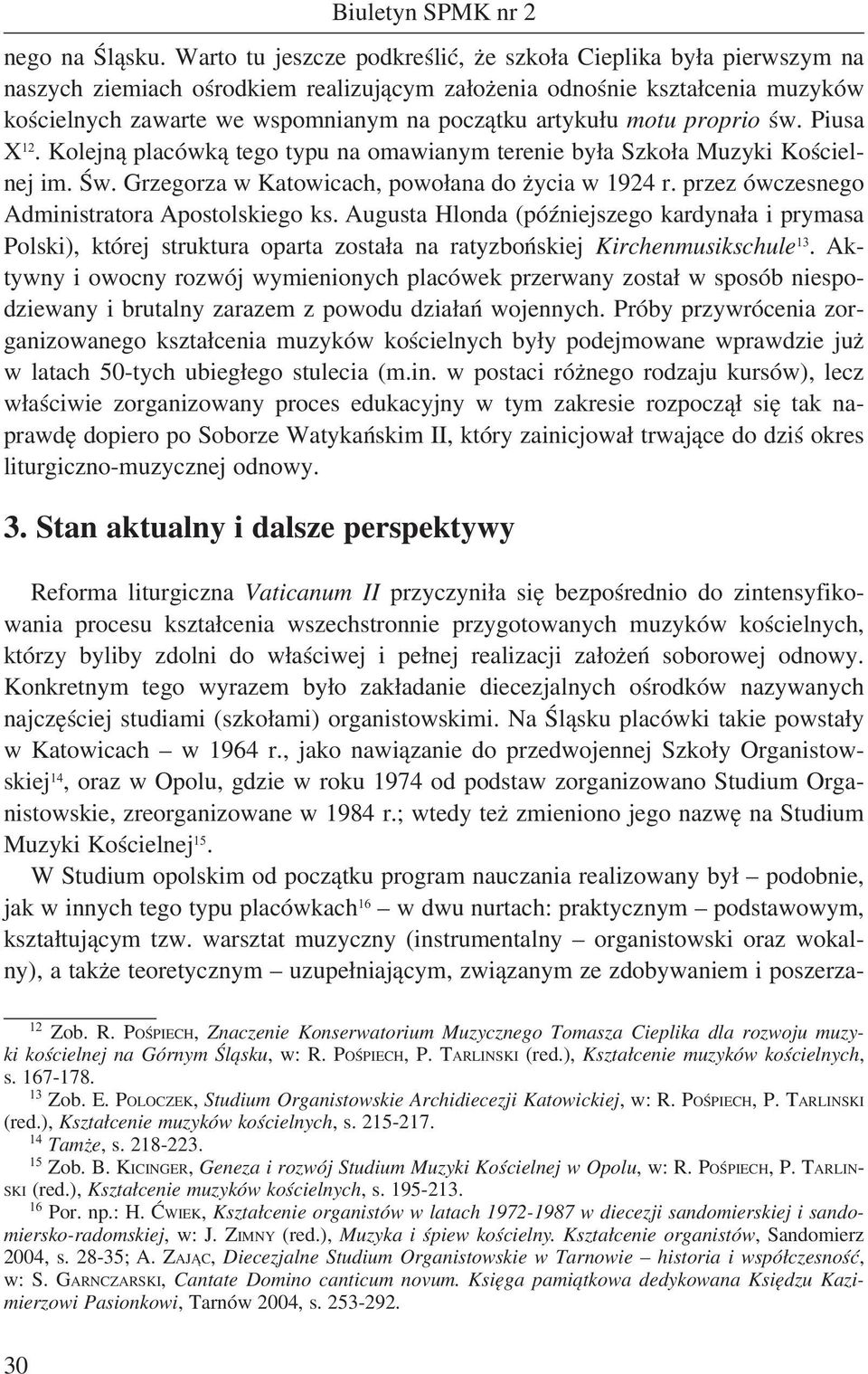 artykułu motu proprio św. Piusa X 12. Kolejną placówką tego typu na omawianym terenie była Szkoła Muzyki Kościelnej im. Św. Grzegorza w Katowicach, powołana do życia w 1924 r.