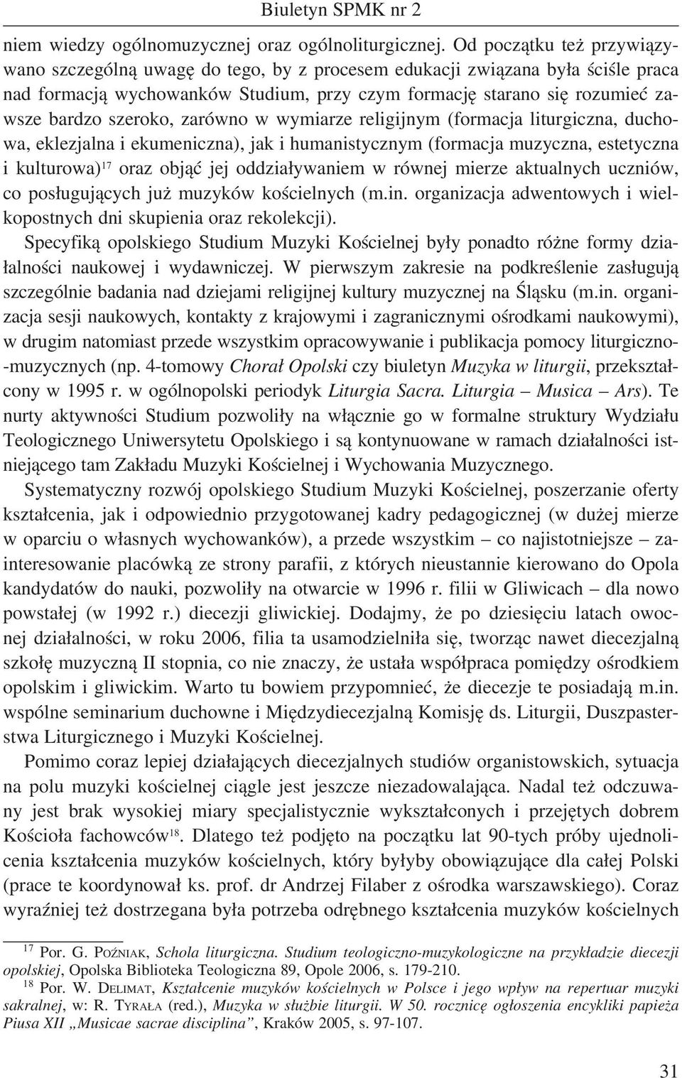szeroko, zarówno w wymiarze religijnym (formacja liturgiczna, duchowa, eklezjalna i ekumeniczna), jak i humanistycznym (formacja muzyczna, estetyczna i kulturowa) 17 oraz objąć jej oddziaływaniem w