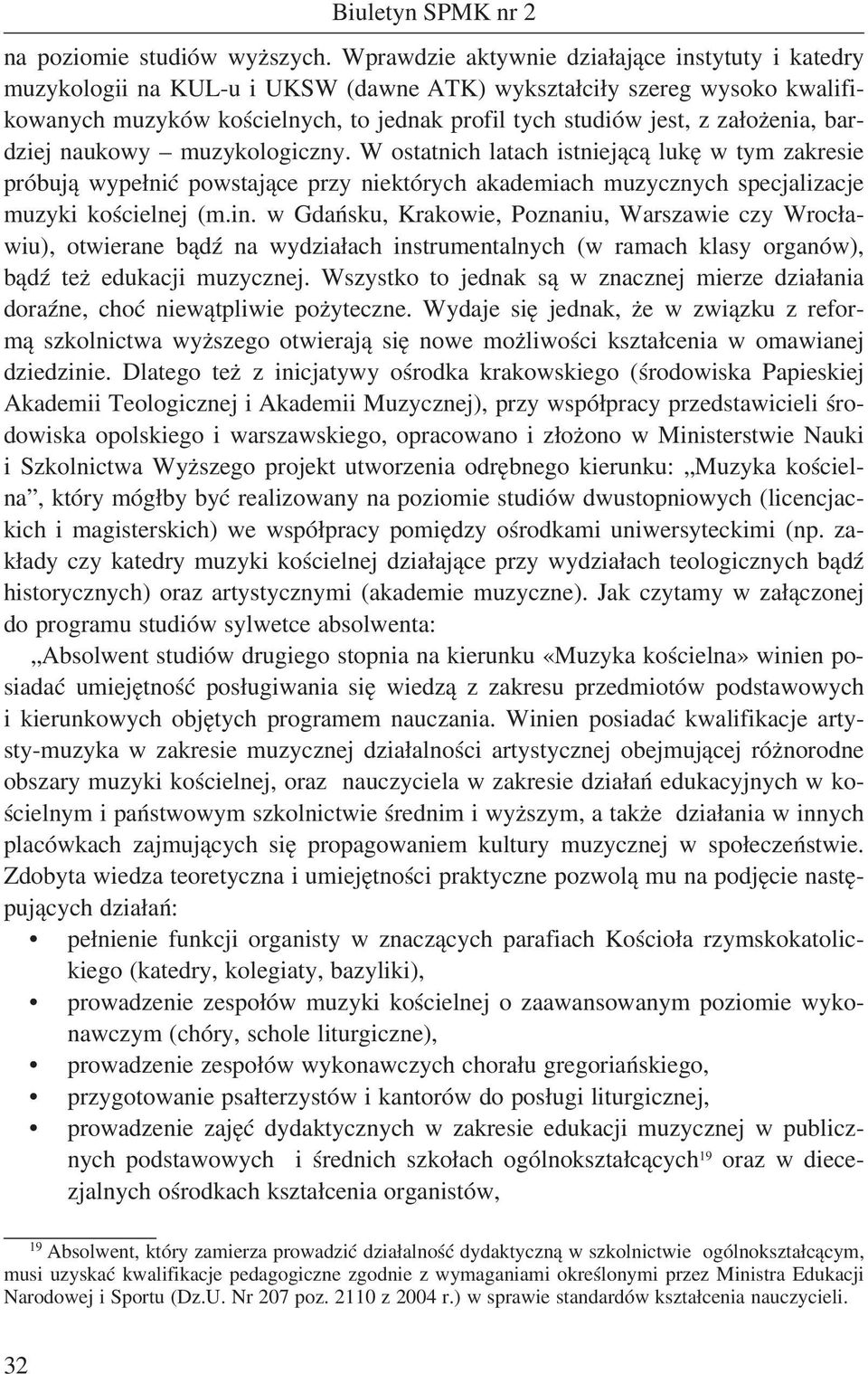 założenia, bardziej naukowy muzykologiczny. W ostatnich latach istniejącą lukę w tym zakresie próbują wypełnić powstające przy niektórych akademiach muzycznych specjalizacje muzyki kościelnej (m.in.