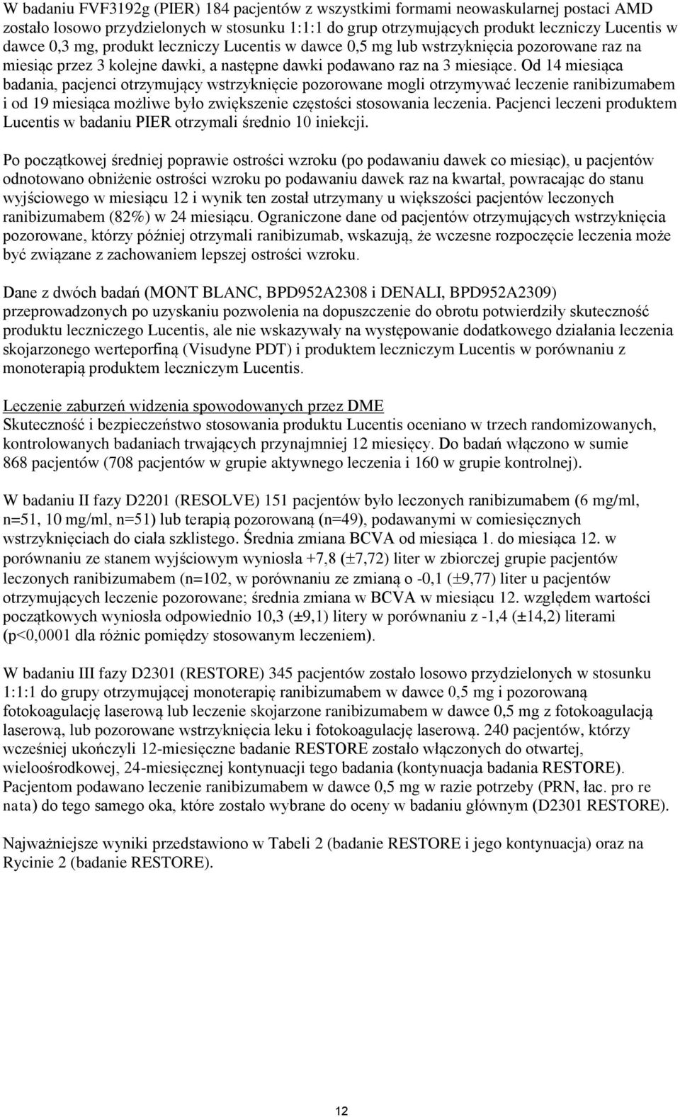 Od 14 miesiąca badania, pacjenci otrzymujący wstrzyknięcie pozorowane mogli otrzymywać leczenie ranibizumabem i od 19 miesiąca możliwe było zwiększenie częstości stosowania leczenia.
