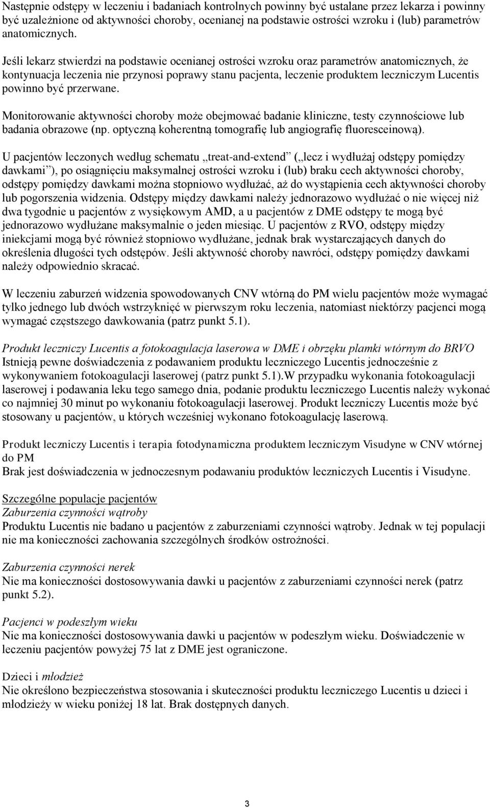 Jeśli lekarz stwierdzi na podstawie ocenianej ostrości wzroku oraz parametrów anatomicznych, że kontynuacja leczenia nie przynosi poprawy stanu pacjenta, leczenie produktem leczniczym Lucentis