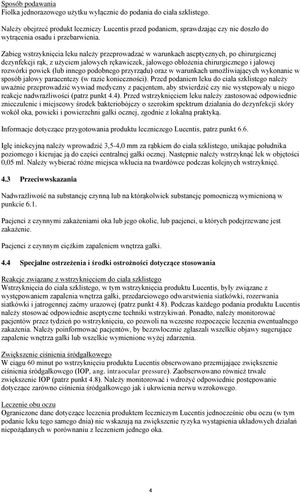 Zabieg wstrzyknięcia leku należy przeprowadzać w warunkach aseptycznych, po chirurgicznej dezynfekcji rąk, z użyciem jałowych rękawiczek, jałowego obłożenia chirurgicznego i jałowej rozwórki powiek