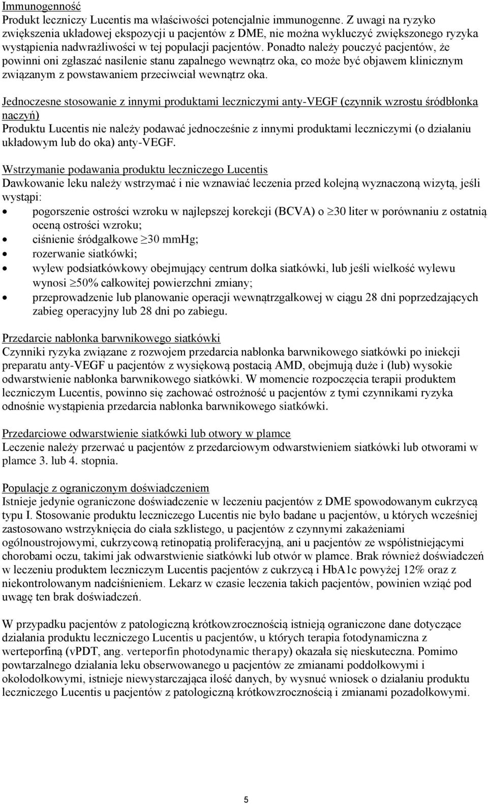 Ponadto należy pouczyć pacjentów, że powinni oni zgłaszać nasilenie stanu zapalnego wewnątrz oka, co może być objawem klinicznym związanym z powstawaniem przeciwciał wewnątrz oka.