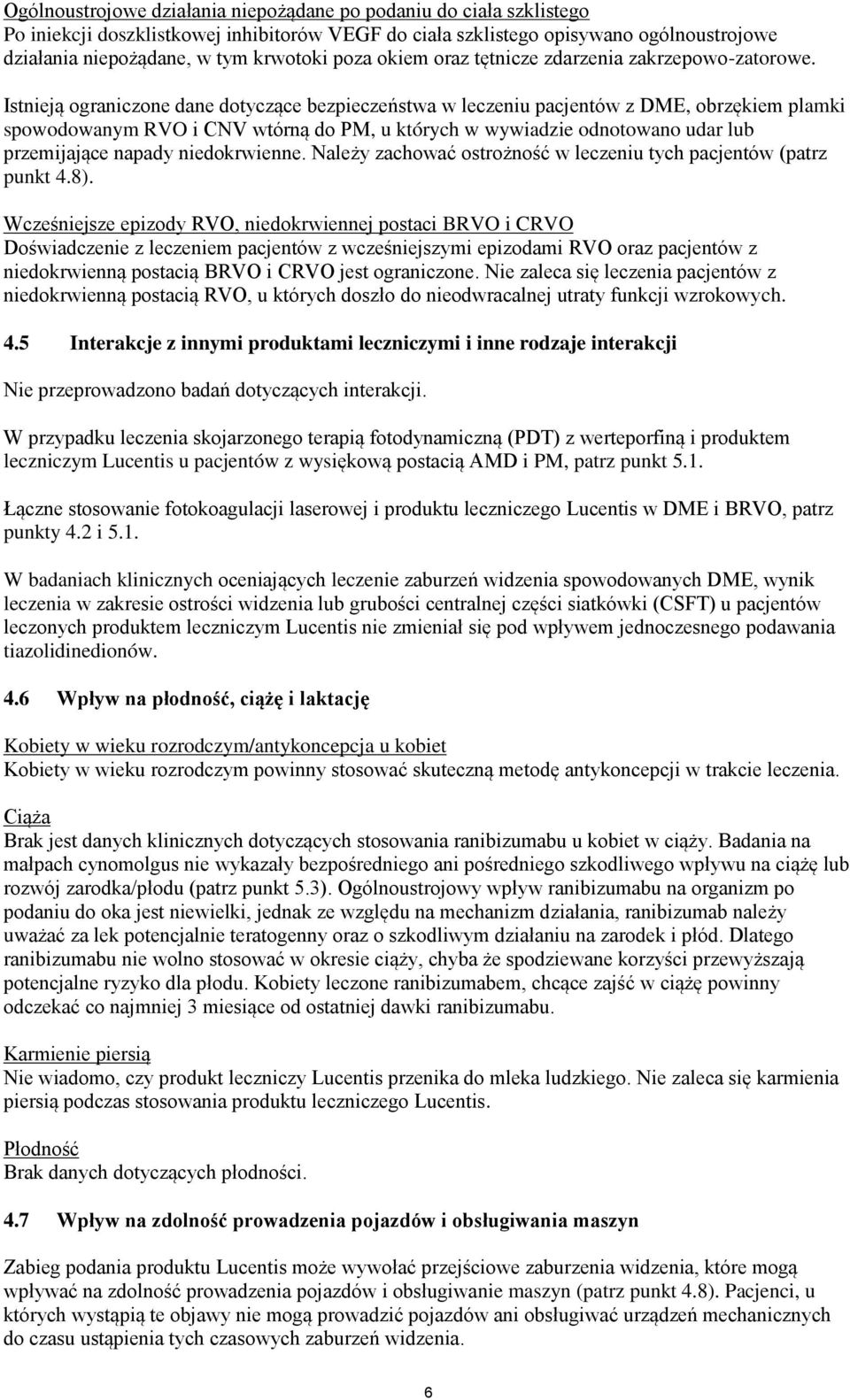 Istnieją ograniczone dane dotyczące bezpieczeństwa w leczeniu pacjentów z DME, obrzękiem plamki spowodowanym RVO i CNV wtórną do PM, u których w wywiadzie odnotowano udar lub przemijające napady