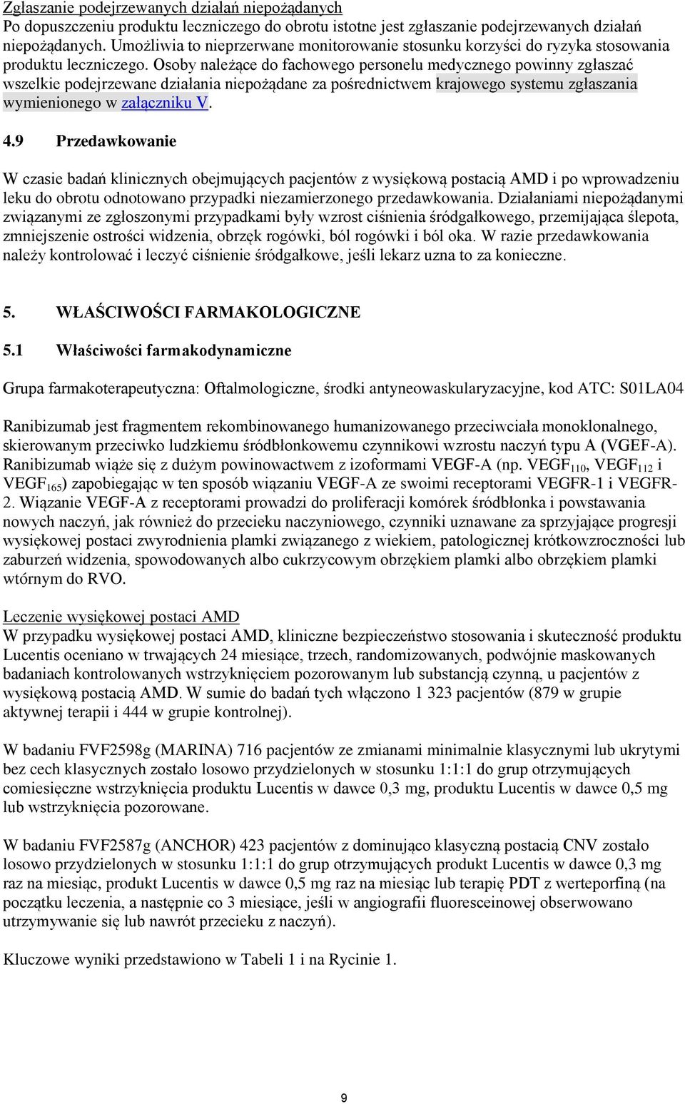 Osoby należące do fachowego personelu medycznego powinny zgłaszać wszelkie podejrzewane działania niepożądane za pośrednictwem krajowego systemu zgłaszania wymienionego w załączniku V. 4.