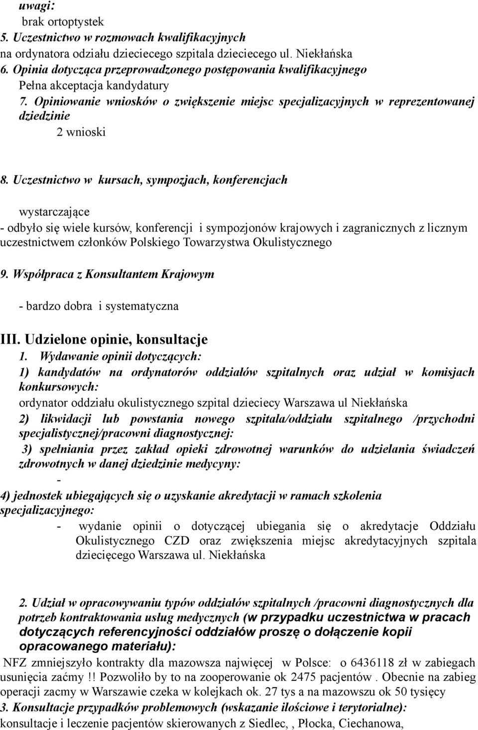 Uczestnictwo w kursach, sympozjach, konferencjach wystarczające - odbyło się wiele kursów, konferencji i sympozjonów krajowych i zagranicznych z licznym uczestnictwem członków Polskiego Towarzystwa