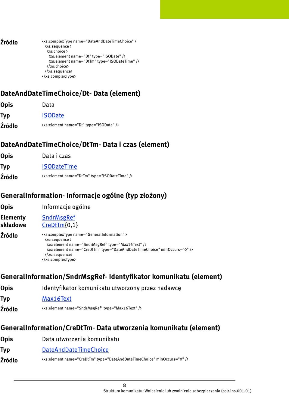 GeneralInformation- Informacje ogólne (typ złożony) Informacje ogólne SndrMsgRef CreDtTm{0,1} <xs:complexe name="generalinformation" > <xs:element name="sndrmsgref" type="max16text" /> <xs:element