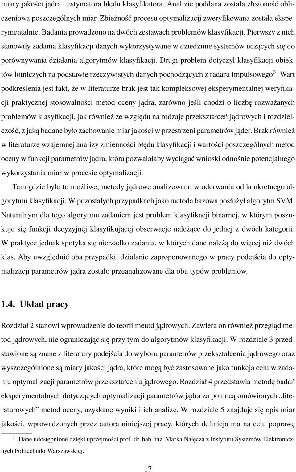 Pierwszy z nih stanowiły zadania klasyfikaji danyh wykorzystywane w dziedzinie systemów uząyh się do porównywania działania algorytmów klasyfikaji.