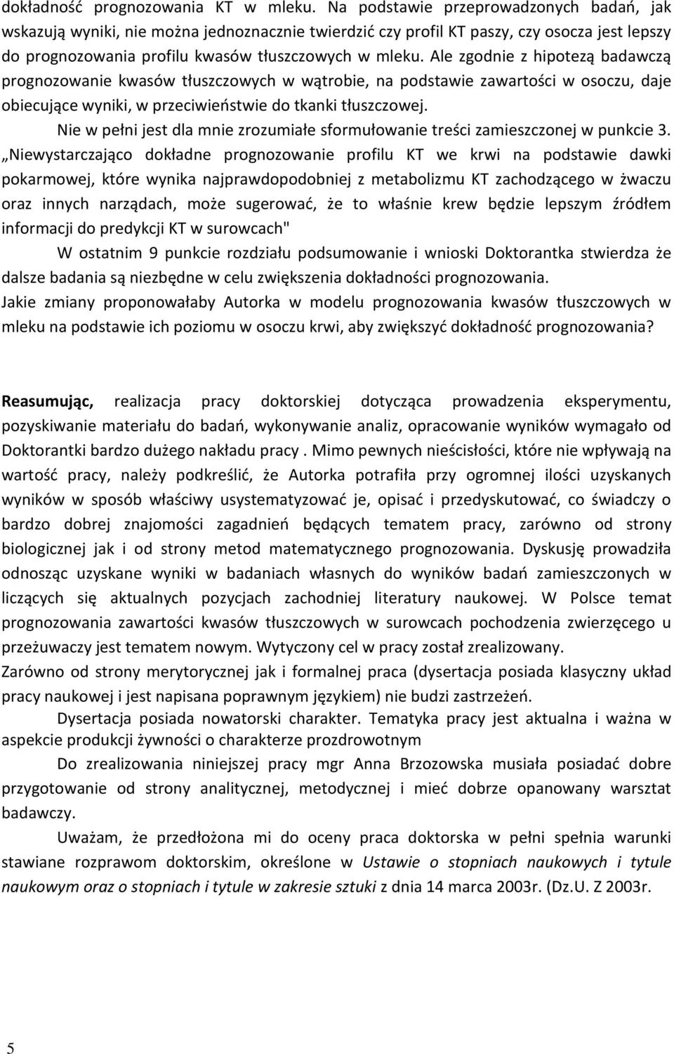 Ale zgodnie z hipotezą badawczą prognozowanie kwasów tłuszczowych w wątrobie, na podstawie zawartości w osoczu, daje obiecujące wyniki, w przeciwieństwie do tkanki tłuszczowej.