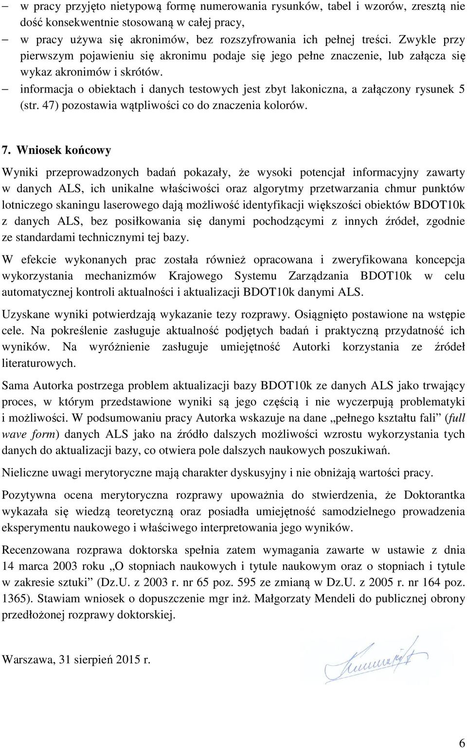 informacja o obiektach i danych testowych jest zbyt lakoniczna, a załączony rysunek 5 (str. 47) pozostawia wątpliwości co do znaczenia kolorów. 7.